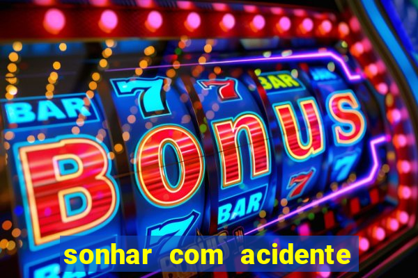 sonhar com acidente jogo do bicho